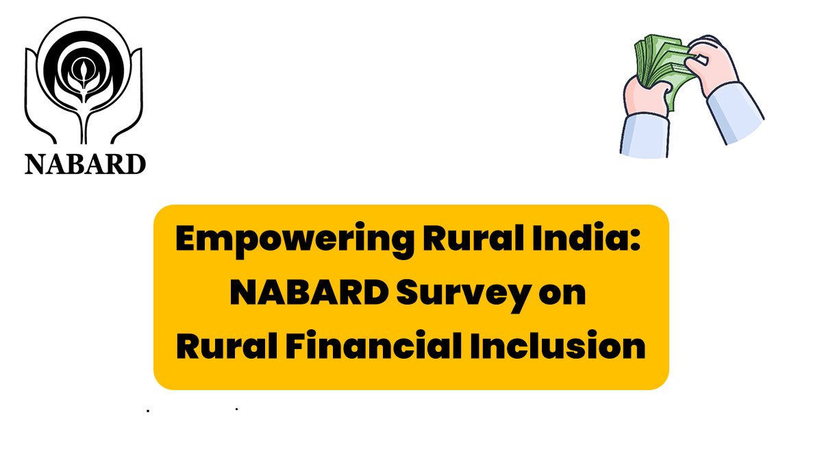 Empowering Rural India: NABARD Survey on Rural Financial Inclusion