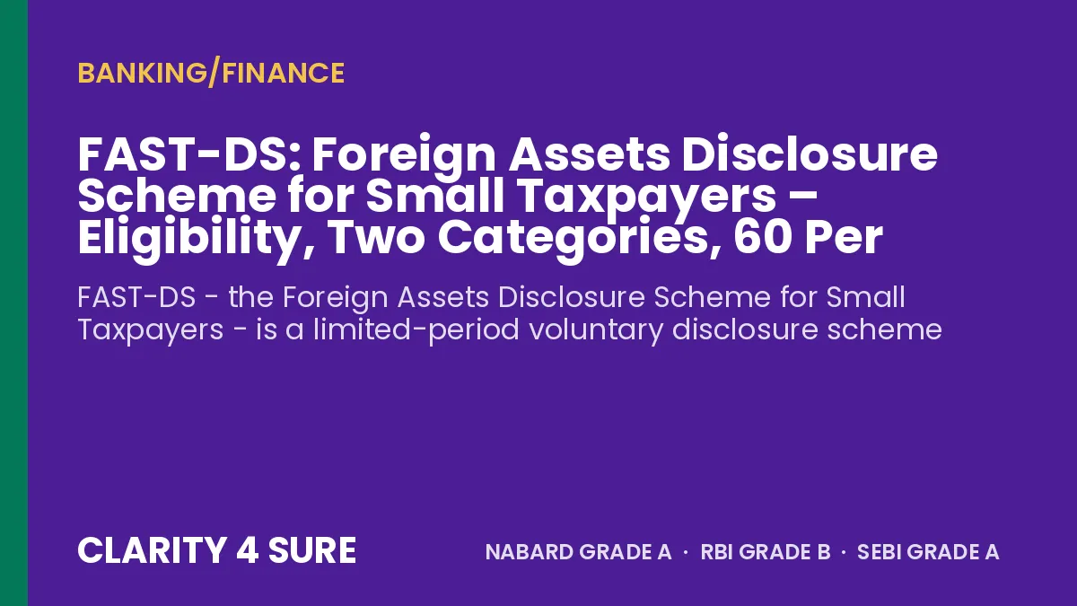 FAST-DS: Foreign Assets Disclosure Scheme for Small Taxpayers – Eligibility, Two Categories, 60 Per Cent Tax, Dates and Facts