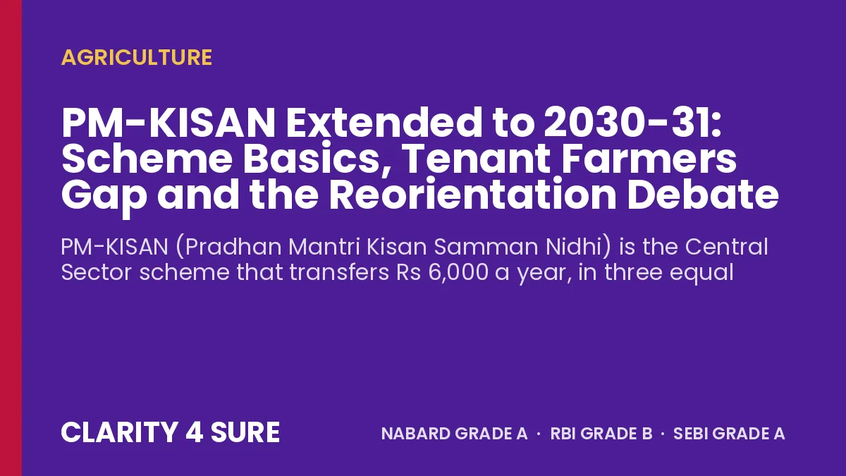 PM-KISAN Extended to 2030-31: Scheme Basics, Tenant Farmers Gap and the Reorientation Debate
